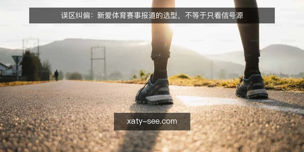 误区纠偏:新爱体育赛事报道的选型,不等于只看信号源 — 误区:信号源稳定,观赛体验就一定可靠 配图