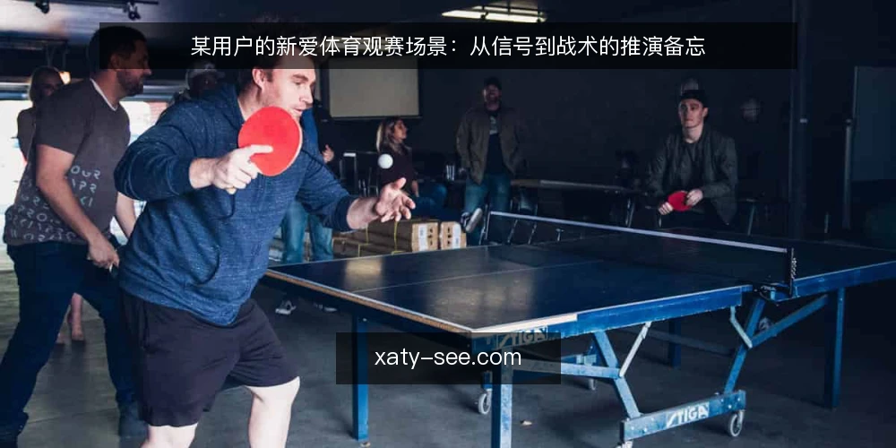 某用户的新爱体育观赛场景:从信号到战术的推演备忘 — 信号观察:赛前数据与直播间的异常点 配图
