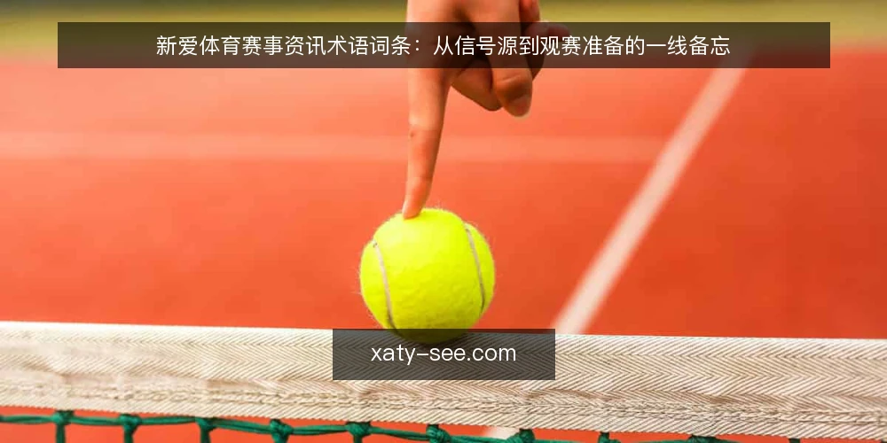 新爱体育赛事资讯术语词条：从信号源到观赛准备的一线备忘 — 信号源：识别新爱体育直播的技术底座 配图