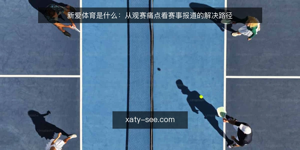 新爱体育是什么：从观赛痛点看赛事报道的解决路径 — 观赛信息过载时，痛点究竟在哪里 配图
